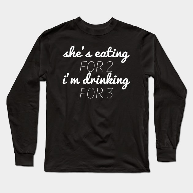 She's Eating for Two I'm Drinking for Three funny shirt for Dad Long Sleeve T-Shirt by Tee-quotes 
